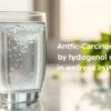anti-carcinogenic by hydrogen water