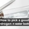 How to pick a good hydrogen water bottle?